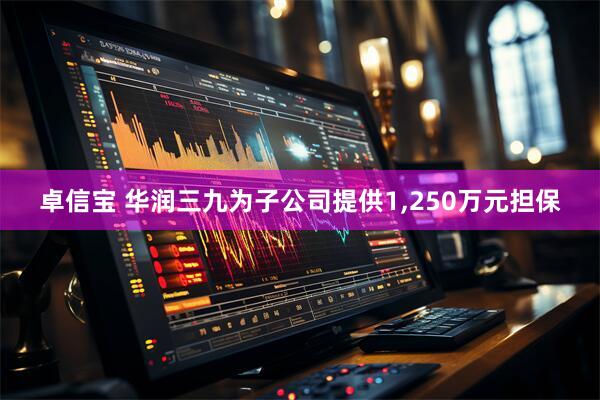 卓信宝 华润三九为子公司提供1,250万元担保